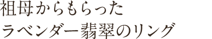 祖母からもらったラベンダー翡翠のリング